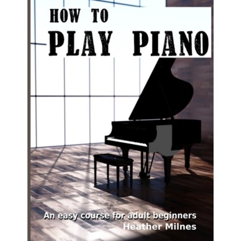 (영문도서) How to Play Piano: An easy course for adult beginners Paperback, Independently Published, English, 9781075269981
