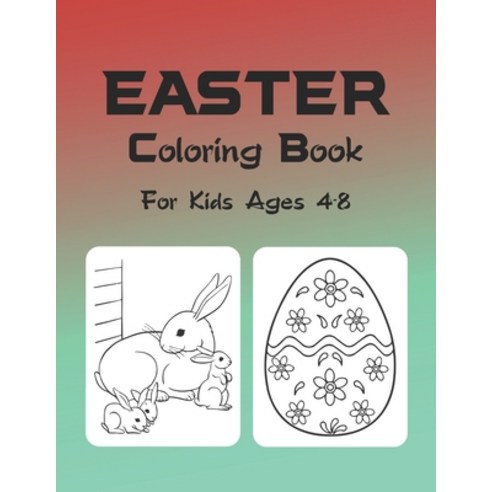 Easter Coloring Book For Kids Ages 4-8: Ages 2-4 3-5 4-8 Easter Coloring Book For Girls And Boys ... Paperback, Independently Published, English, 9798580438979