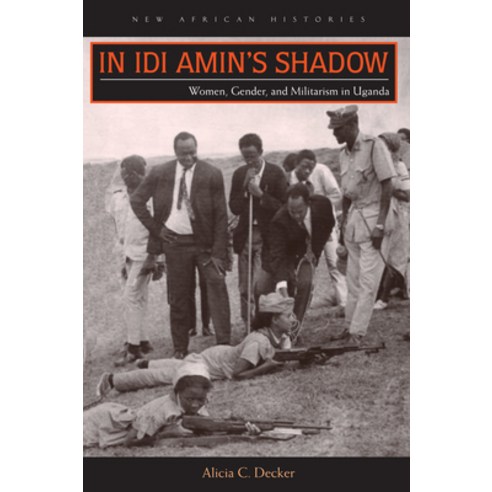 (영문도서) In Idi Amin''s Shadow: Women Gender and Militarism in Uganda Paperback, Ohio University Press, English, 9780821421185