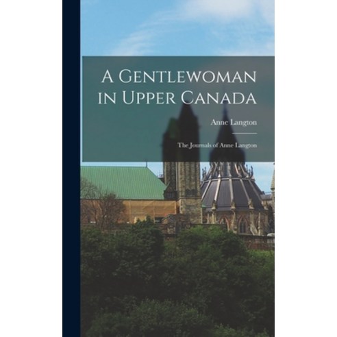 (영문도서) A Gentlewoman in Upper Canada: the Journals of Anne Langton Hardcover, Hassell Street Press, English, 9781013688904