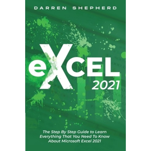(영문도서) Excel 2021: The Step By Step Guide to Learn Everything That You Need To Know About Microsoft ... Paperback, Darren Shepherd, English, 9781803256030