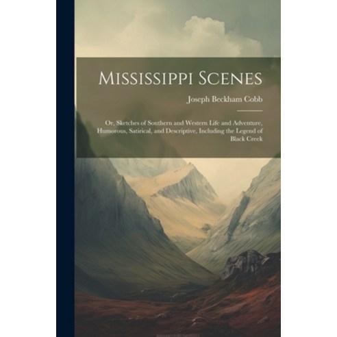 (영문도서) Mississippi Scenes: Or Sketches of Southern and Western Life and Adventure Humorous Satiri... Paperback, Legare Street Press, English, 9781022497252