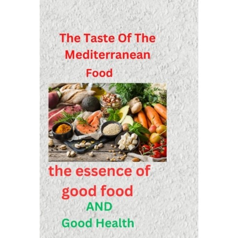 (영문도서) The Taste of the Mediterranean Food: The Essence of good food and Good Health Paperback, Independently Published, English, 9798856369723