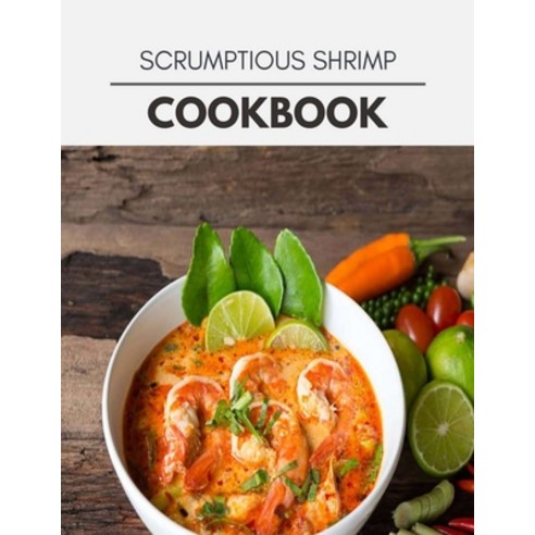 Scrumptious Shrimp Cookbook: Easy Recipes For Preparing Tasty Meals For Weight Loss And Healthy Life... Paperback, Independently Published, English, 9798722597205