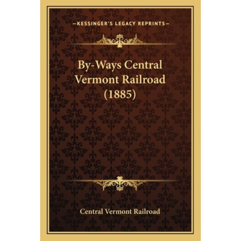 By-Ways Central Vermont Railroad (1885) Paperback, Kessinger Publishing