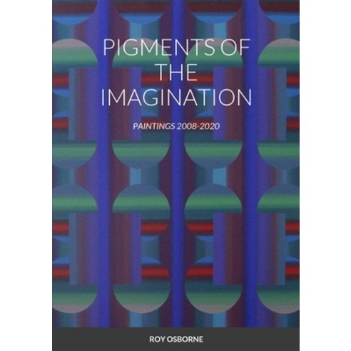 (영문도서) Pigments of the Imagination: Paintings 2008-2020 Paperback, Lulu.com, English, 9781447584018