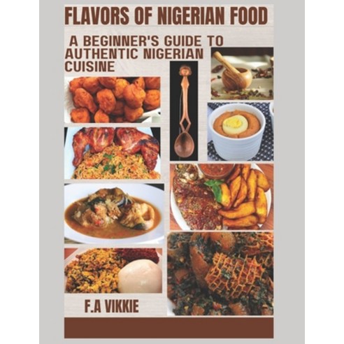 (영문도서) Flavors of Nigerian Food: A Beginner''s Guide to Authentic Nigerian Cuisine Paperback, Independently Published, English, 9798884197268