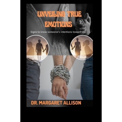 (영문도서) Unveiling True Emotions: Signs to know someone''s intention toward you Paperback, Independently Published, English, 9798399107943