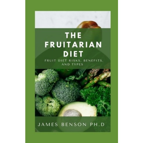 (영문도서) The Fruitarian Diet: Fruit Diet Risks benefits And Types Paperback, Independently Published, English, 9798508155810