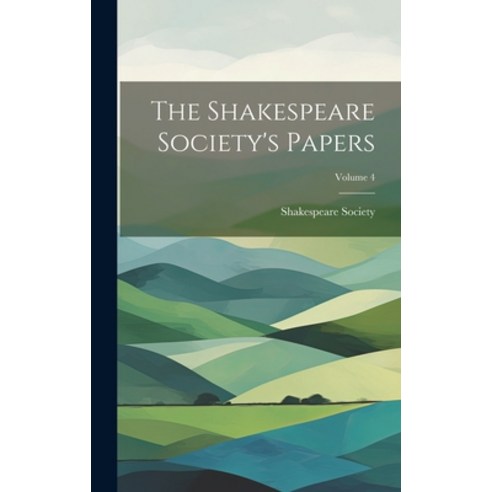 (영문도서) The Shakespeare Society''s Papers; Volume 4 Hardcover, Legare Street Press, English, 9781020435010
