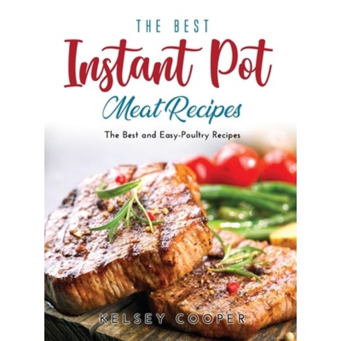 (영문도서) The Best Instant Pot Meat Recipes: The Best and Easy-Poultry Recipes Hardcover, Kelsey Cooper, English, 9781387083572