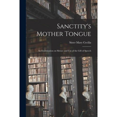 (영문도서) Sanctity''s Mother Tongue: an Examination on Silence and Use of the Gift of Speech Paperback, Hassell Street Press, English, 9781014342850