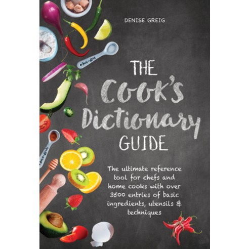 The Cook''s Dictionary Guide: The Ultimate Reference Tool for Chefs and ...