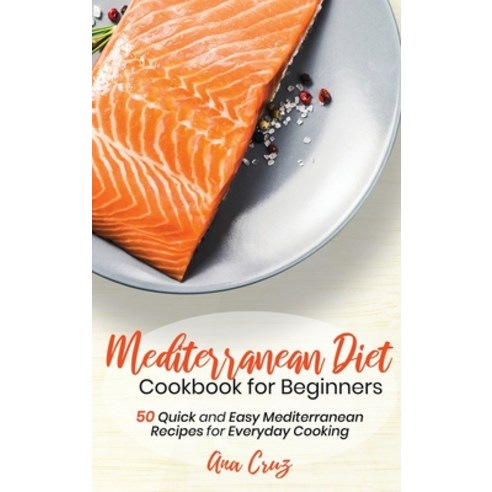 (영문도서) Mediterranean Diet Cookbook for Beginners: 50 Quick and Easy Mediterranean Recipes for Everyd... Hardcover, Ana Cruz, English, 9781911688938