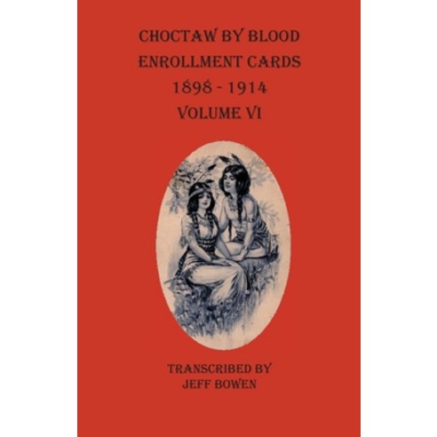 Choctaw By Blood Enrollment Cards Volume VI Paperback, Native Study LLC