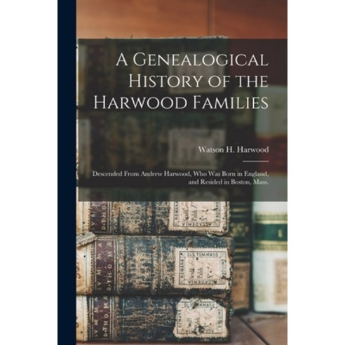 (영문도서) A Genealogical History of the Harwood Families: Descended From Andrew Harwood Who Was Born i... Paperback, Legare Street Press, English, 9781014920645