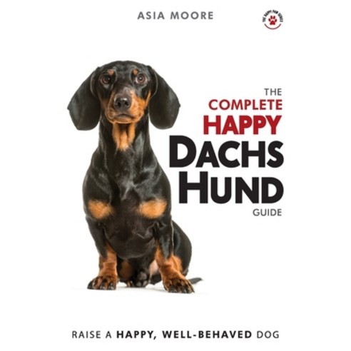 The Complete Happy Dachshund Guide: The A-Z Dachshund Manual for New and Experienced Owners Paperback, Worldwide Information Publishing