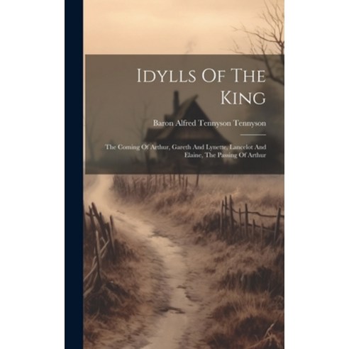 (영문도서) Idylls Of The King: The Coming Of Arthur Gareth And Lynette Lancelot And Elaine The Passin... Hardcover, Legare Street Press, English, 9781020463044