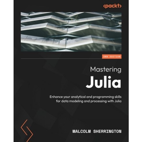 (영문도서) Mastering Julia - Second Edition: Enhance your analytical and programming skills for data mod... Paperback, Packt Publishing, English, 9781805129790
