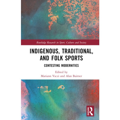 (영문도서) Indigenous Traditional and Folk Sports: Contesting Modernities Hardcover, Routledge, English, 9781032329963