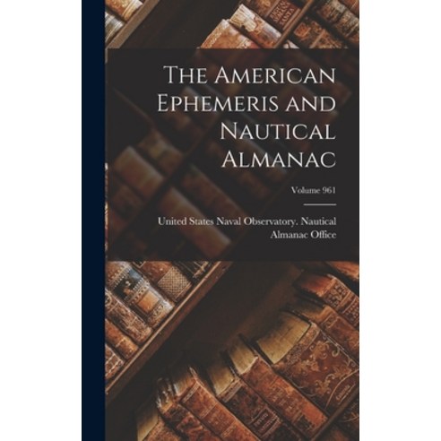 (영문도서) The American Ephemeris and Nautical Almanac; Volume 961 Hardcover, Legare Street Press, English, 9781019103593