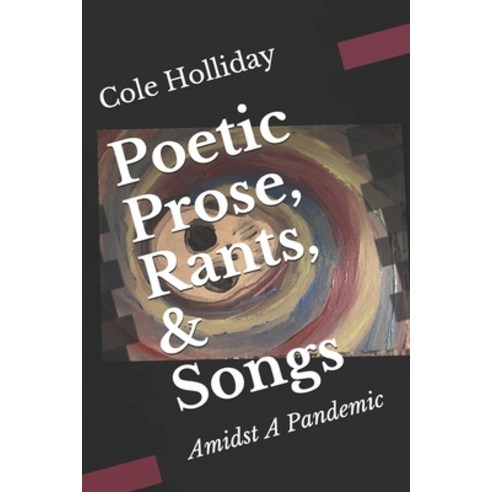 Poetic Prose Rants & Songs: Amidst A Pandemic Paperback, Independently Published, English, 9798707743788