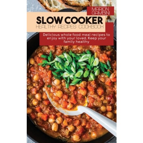(영문도서) Slow Cooker Healthy Recipes Cookbook: Delicious whole food meal recipes to enjoy with your lo... Hardcover, Best Self Publishing Ltd, English, 9781914357497