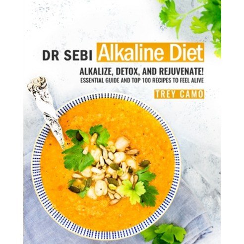 Dr Sebi Alkaline Diet: Alkalize Detox and Rejuvenate! Essential Guide and Top 100 Recipes to Feel ... Paperback, Independently Published