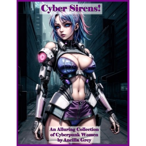 (영문도서) Cyber Sirens!: An Alluring Collection of Cyberpunk Women Paperback, Independently Published, English, 9798862524703