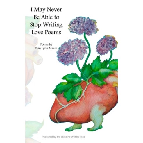 (영문도서) I May Never Be Able to Stop Writing Love Poems Paperback, English, 9781928690528, Jackpine Writers'' Bloc, Inc...