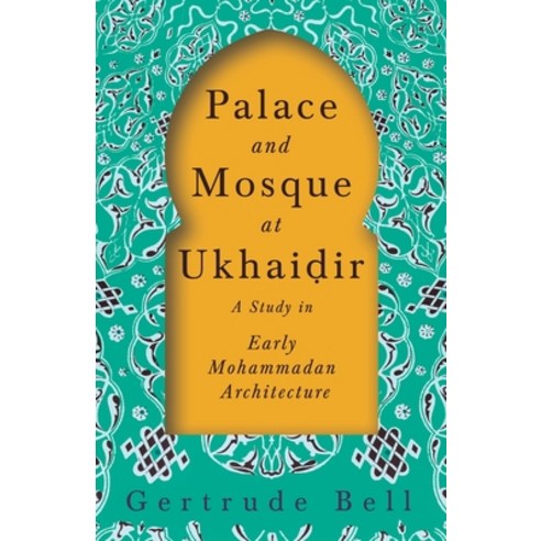 Palace and Mosque at Ukhai&#7693;ir - A Study in Early Mohammadan Architecture Paperback, Read & Co. Books