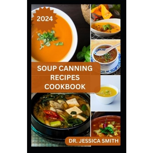 (영문도서) Soup Canning Recipes Cookbook: Preferred Step-by-Step Method to Preserving Homemade Soups For... Paperback, Independently Published, English, 9798878869218
