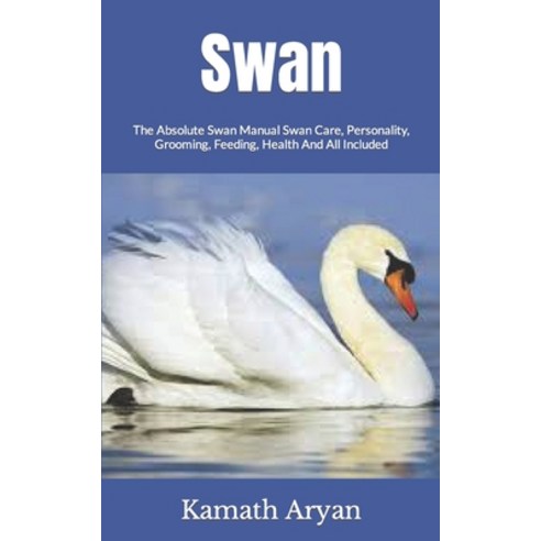 (영문도서) Swan: The Absolute Swan Manual Swan Care Personality Grooming Feeding Health And All Incl... Paperback, Independently Published, English, 9798755994255