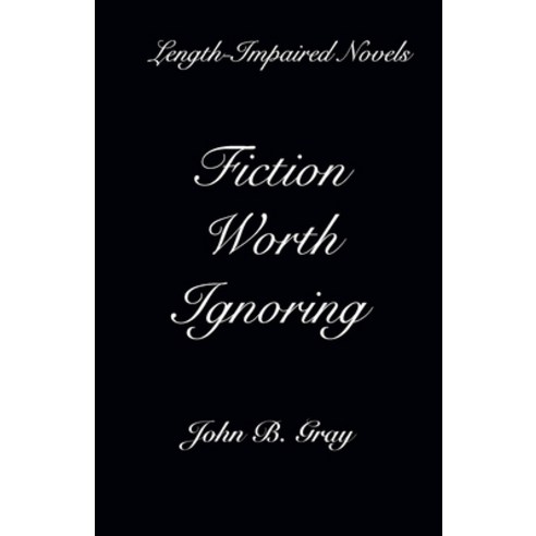 Fiction Worth Ignoring: Length-Impaired Novels Paperback, Independently Published