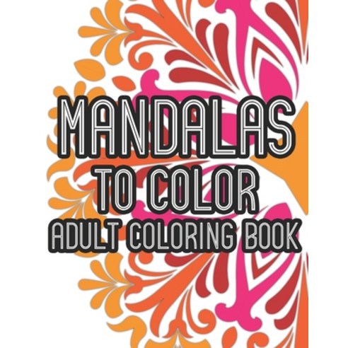 Mandalas To Color Adult Coloring Book: Stress Relief Coloring Pages with Patterns and Designs To Cal... Paperback, Independently Published, English, 9798570739604