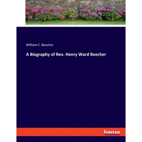 (영문도서) A Biography of Rev. Henry Ward Beecher Paperback, Hansebooks, English, 9783348076401