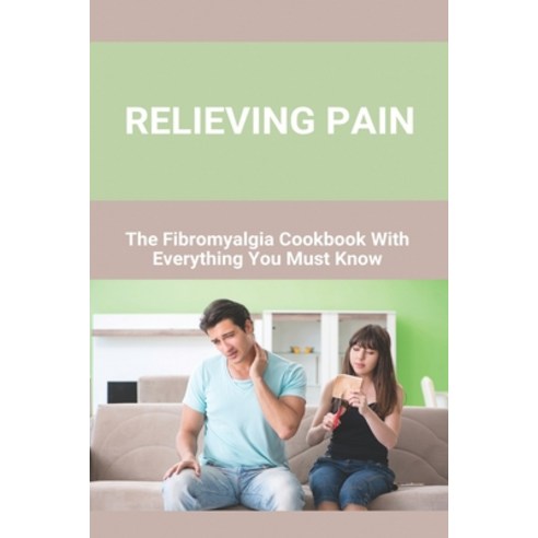 Relieving Pain: The Fibromyalgia Cookbook With Everything You Must Know: Fibromyalgia Detox Diet Paperback, Independently Published, English, 9798731502429