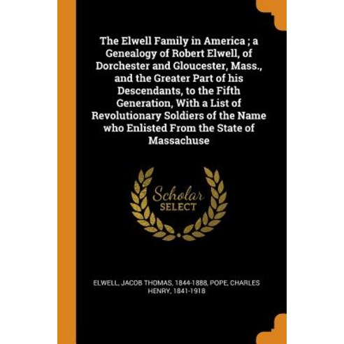 The Elwell Family in America; a Genealogy of Robert Elwell of Dorchester and Gloucester Mass. and... Paperback, Franklin Classics