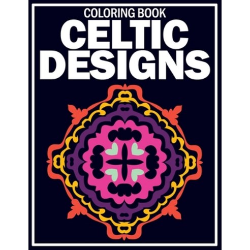 Celtic Designs Coloring Book: Celtic Pattern To Color For Fun And Relaxation Celtic Mandalas Colori... Paperback, Independently Published