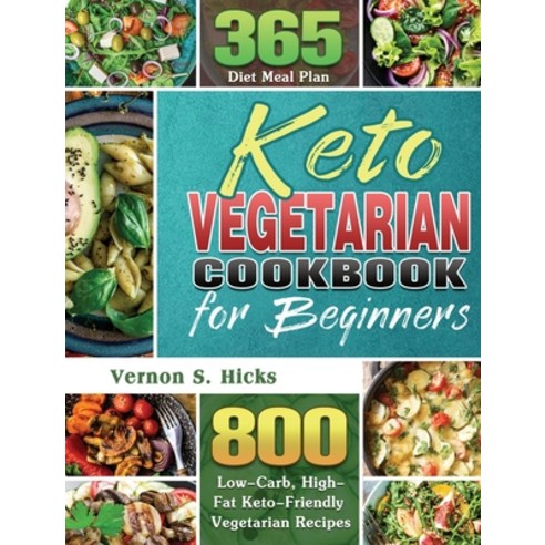Keto Vegetarian Cookbook for Beginners: 800 Low-Carb High-Fat Keto-Friendly Vegetarian Recipes with... Hardcover, Vernon S. Hicks, English, 9781801241571