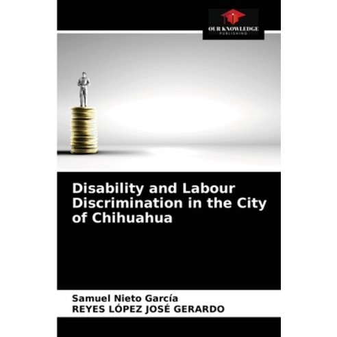 (영문도서) Disability and Labour Discrimination in the City of Chihuahua Paperback, Our Knowledge Publishing, English, 9786203793864