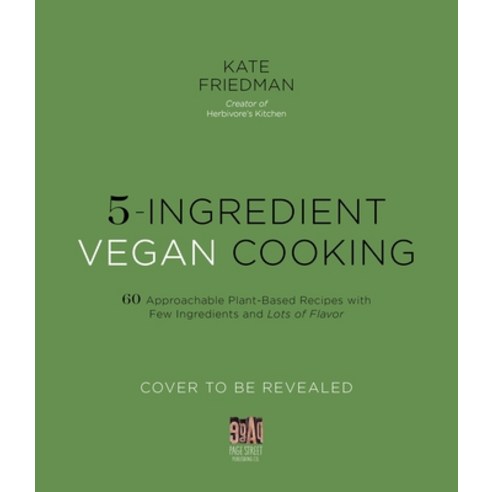 5-Ingredient Vegan Cooking: 60 Approachable Plant-Based Recipes with Few Ingredients and Lots of Flavor Paperback, Page Street Publishing, English, 9781645672739