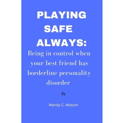 (영문도서) Playing Safe Always: Being in control when your best friend has borderline personality disorder Paperback, Independently Published, English, 9798386464257