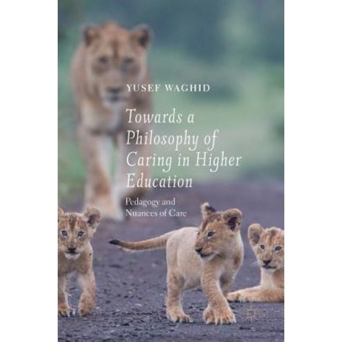 (영문도서) Towards a Philosophy of Caring in Higher Education: Pedagogy and Nuances of Care Hardcover, Palgrave MacMillan, English, 9783030039608