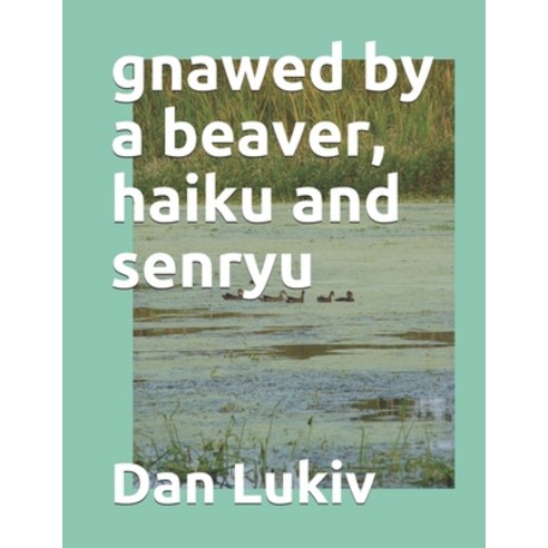 gnawed by a beaver haiku and senryu Paperback, Independently Published, English, 9798705783199