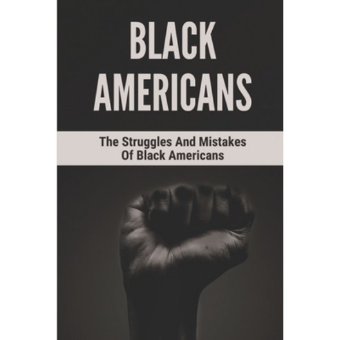 (영문도서) Black Americans: The Struggles And Mistakes Of Black Americans: Black America Paperback, Independently Published, English, 9798518347823