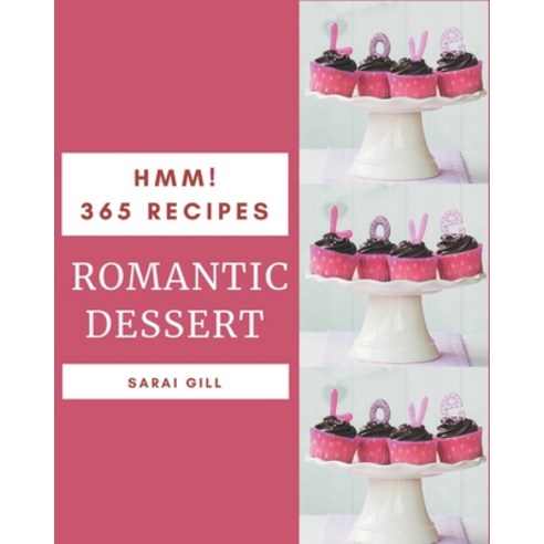 Hmm! 365 Romantic Dessert Recipes: Romantic Dessert Cookbook - Where Passion for Cooking Begins Paperback, Independently Published