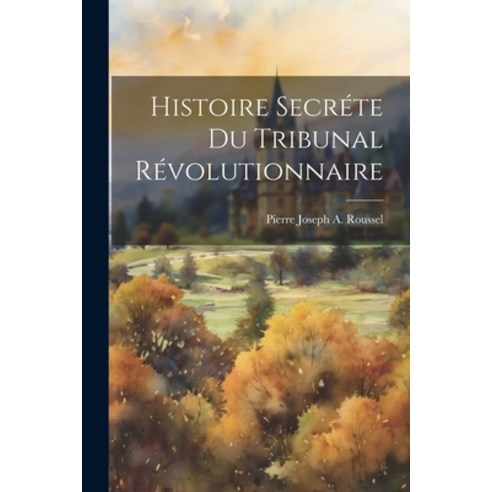 (영문도서) Histoire Secréte du Tribunal Révolutionnaire Paperback, Legare Street Press, English, 9781021979780