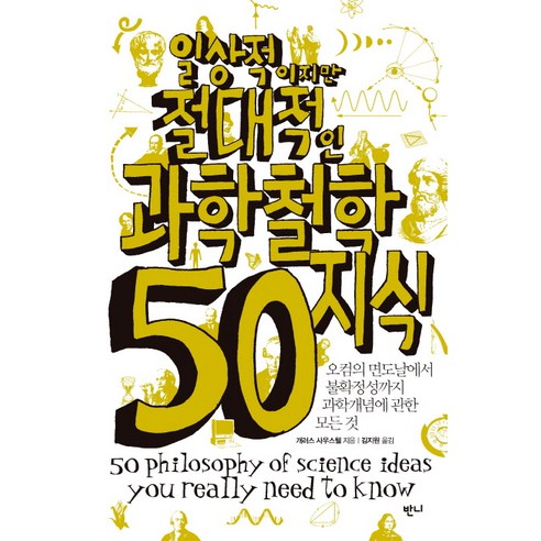 일상적이지만 절대적인 과학철학지식 50:오컴의 면도날에서 불확정성까지 과학개념에 관한 모든 것, 반니