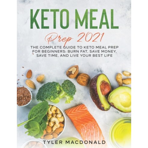 Keto Meal Prep 2021: The Complete Guide to Keto Meal Prep for Beginners: Burn Fat Save Money Save ... Paperback, Independently Published, English, 9798701232080